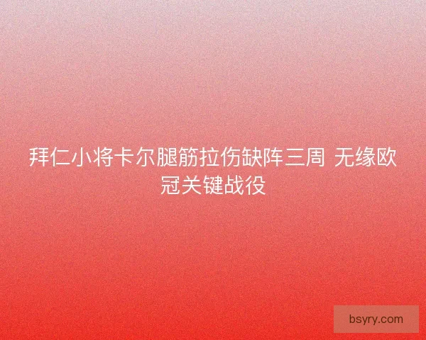 拜仁小将卡尔腿筋拉伤缺阵三周 无缘欧冠关键战役